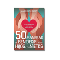 50 Maneras de bendecir a tus Hijos y tus Nietos